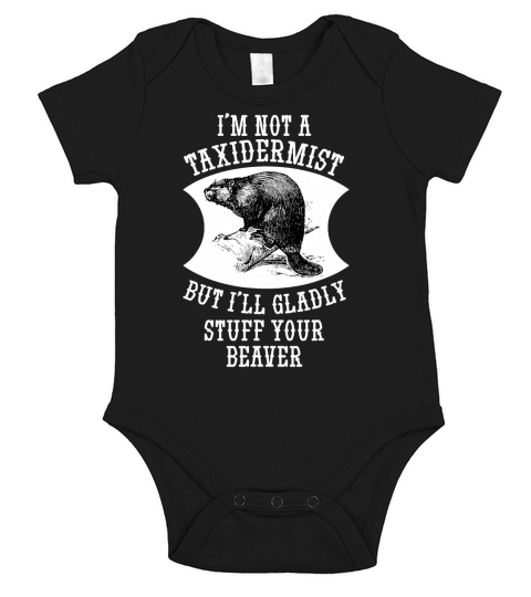 I Am Not A Taxidermist But I Will Gladly Stuff Your Beaver Gift Short Sleeve Baby One-Piece