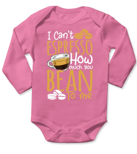 I Cant Espresso How Much You Bean To Me Long Sleeve Baby One-Piece