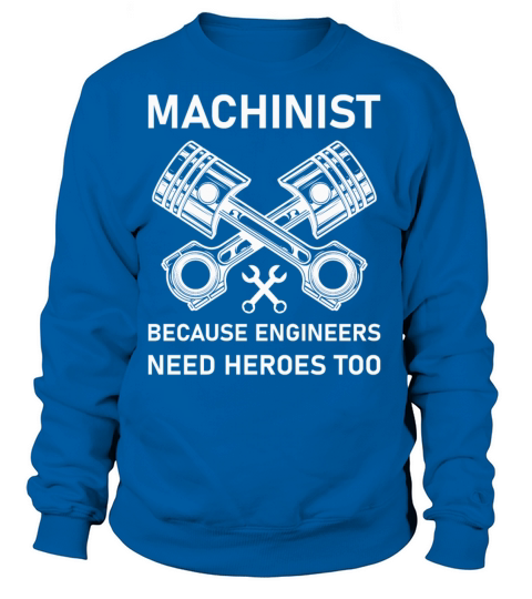Machinist Because Engineers Need Heroes Too Women's Sweatshirt