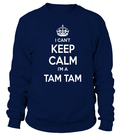 Tam Tam Shirts, I cant keep calm I am Tam Tam, Tam Tam T-shirt, Tam Tam Tshirts, Tam Tam Hoodie, keep calm Tam Tam, I am Tam Tam, Tam Tam Hoodie Vneck Sweatshirt Unisex