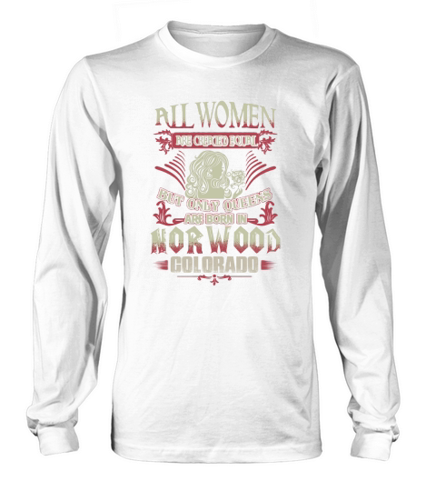 Norwood Colorado Shirts Queens are born in Norwood Colorado Long sleeved Unisex