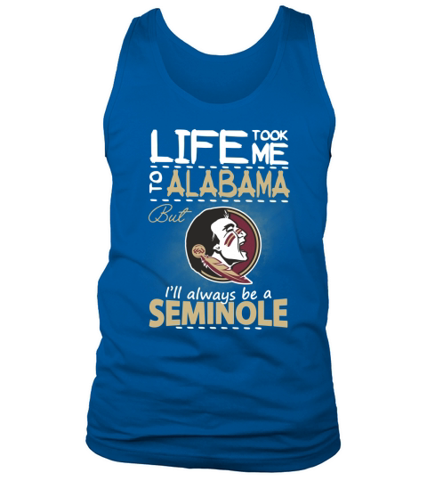 Life Took Me To Alabama But Ill Always Be A FSU T-shirt Tank Top Unisex