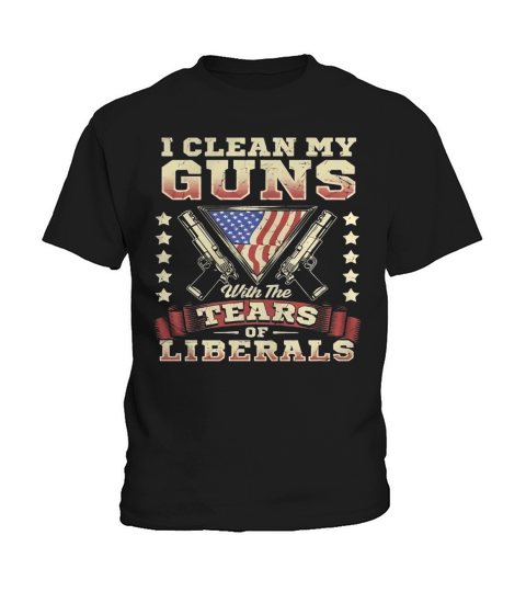 I Clean my Guns with the Tears of Liberals T-Shirt Kids T-Shirt
