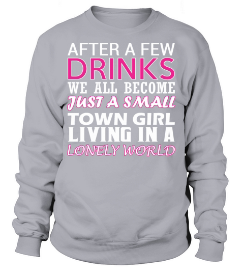 After Few Drinks Well Become Just Small Town Girl Women's Sweatshirt