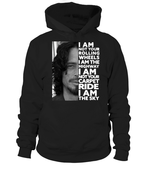 Chris Cornell I am not your rolling wheels I am the highway not your carpet ride I am the sky Hoodie Unisex