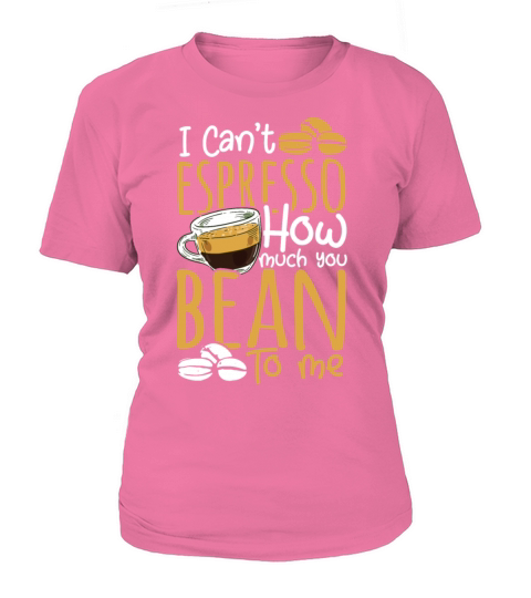 I Cant Espresso How Much You Bean To Me Women's T-Shirt