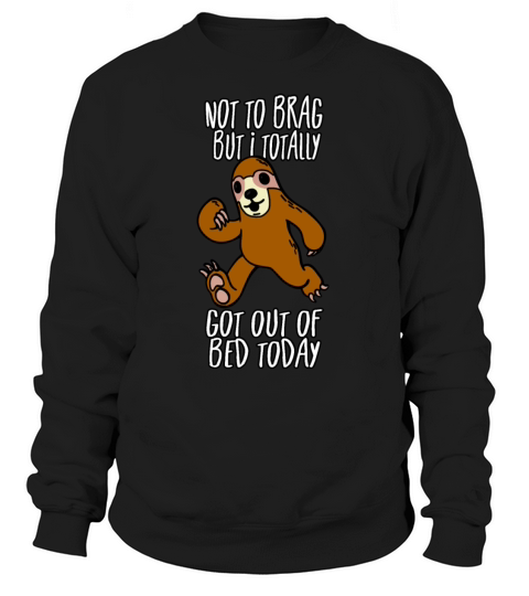 Not To Brag But I Totally Got Out Of Bed Today Women's Sweatshirt