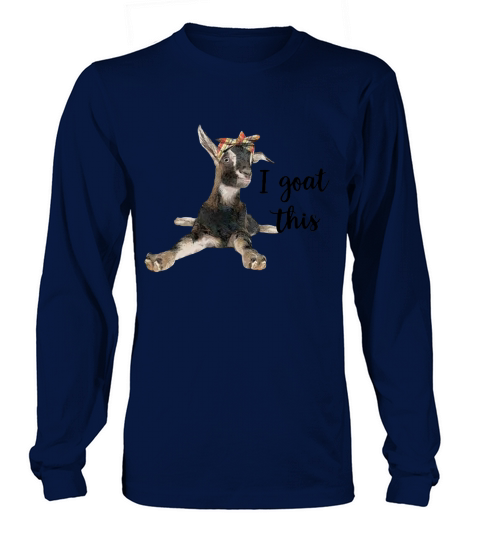 I goat this shirt Long sleeved Unisex