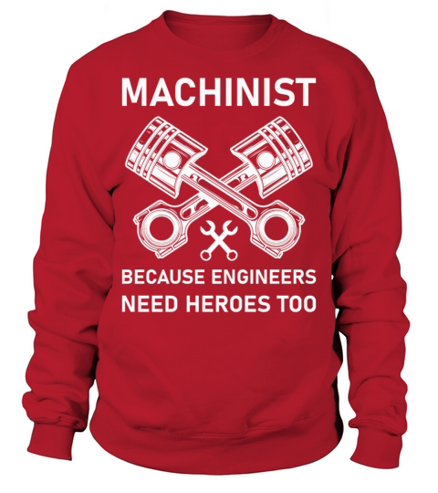 Machinist Because Engineers Need Heroes Too Men's Sweatshirt