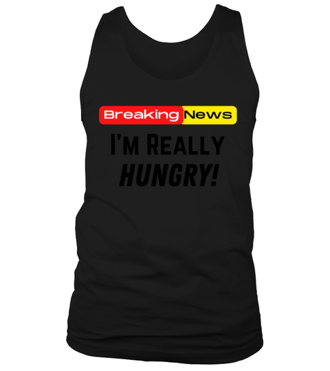Breaking News Im Really Hungry Funny Food Lovers Tank Top Unisex