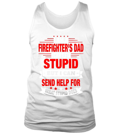 I am a firefighter s dad I can not fix stupid but Men's Tank Top