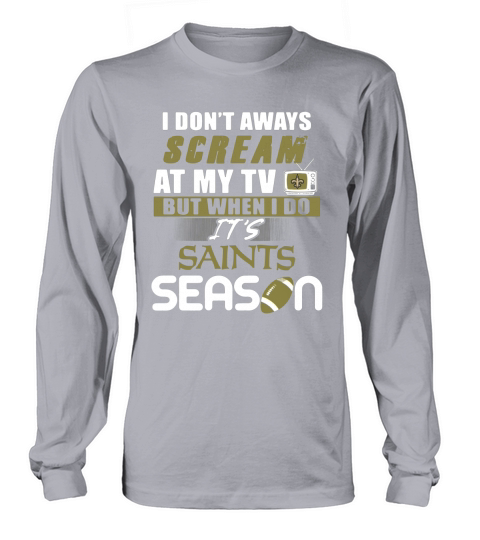 I dont aways scream at my TV but when I do Its Saints season Long sleeved Unisex