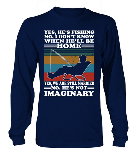 Hes Fishing No I Dont Know When Hell Be Home Women's Long Sleeve