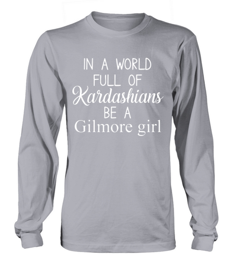 In A World Full Of Kardashians Be A Gilmore Girl Shirt Long sleeved Unisex
