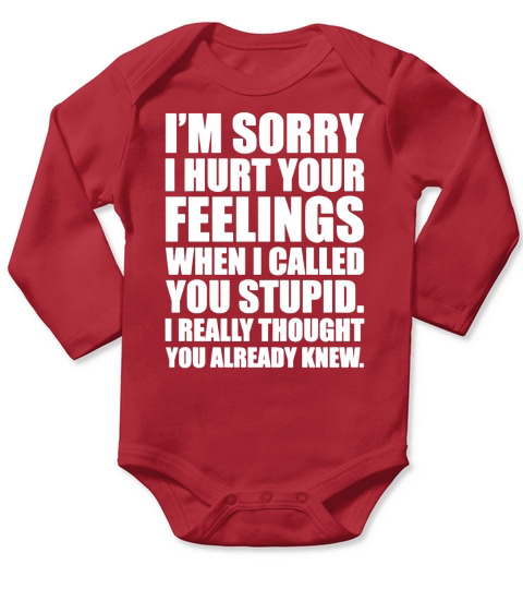 IM SORRY I HURT YOUR FEELINGS... T-Shirt Long Sleeve Baby One-Piece