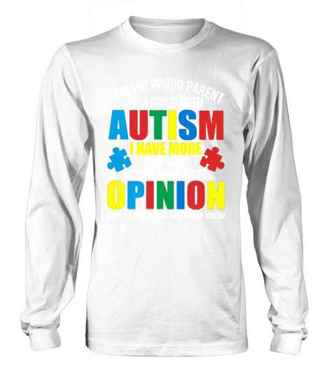 I Am The Proud Parent Of A Child With Autism Children I Have More Long sleeved Unisex
