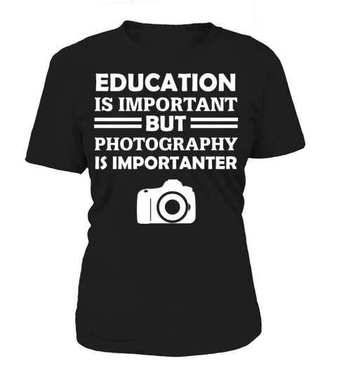 Education Is Important But Photography Is Importan T-Shirt Woman
