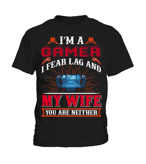 Im a Gamer I fear Lag ang my Wife Kids T-Shirt