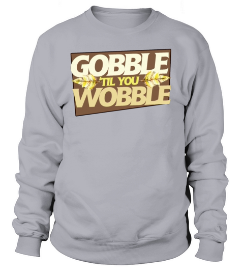 Thanksgiving Gobble til you wobble Tshirt Women's Sweatshirt