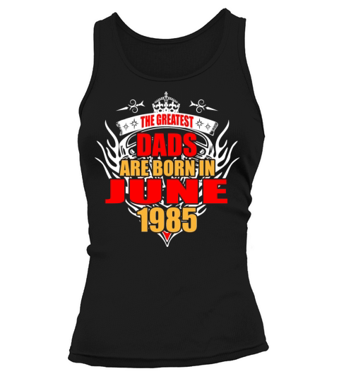 The Greatest Dads are born in June 1985 Women's Tank Top