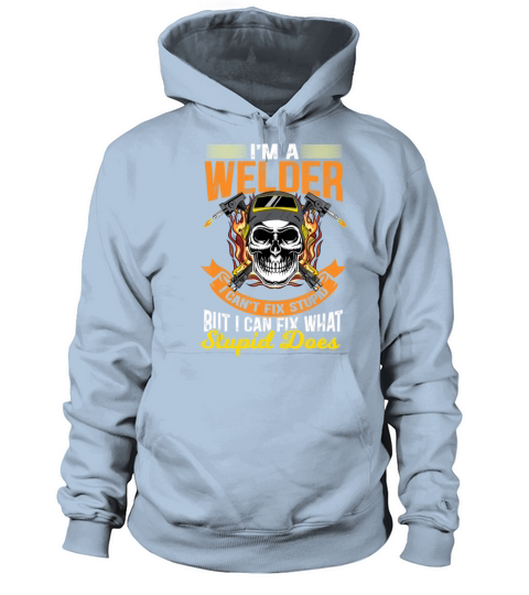 Im A Welder I Cant Fix Stupid Sarcasm Humor Men's Hoodie