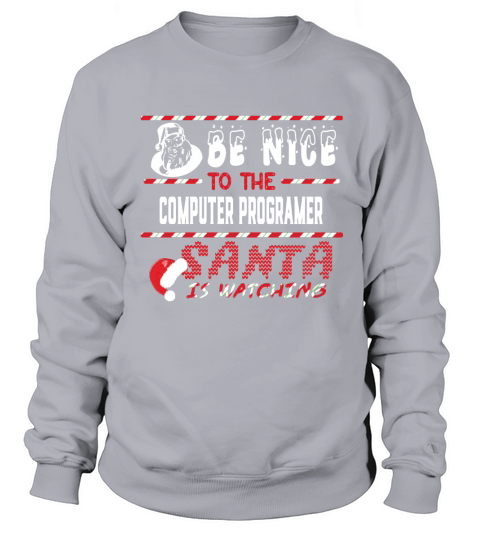 Computer Programer Christmas Shirt Be Nice To The Computer Programer Shirts Sweatshirt Unisex