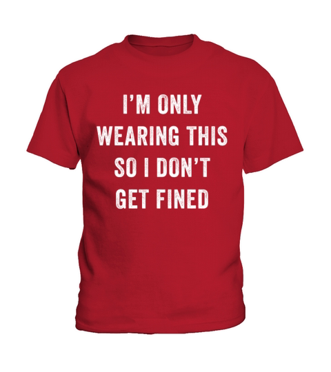 I’m Only Wearing This So I Don’t Get Fined Kids T-Shirt