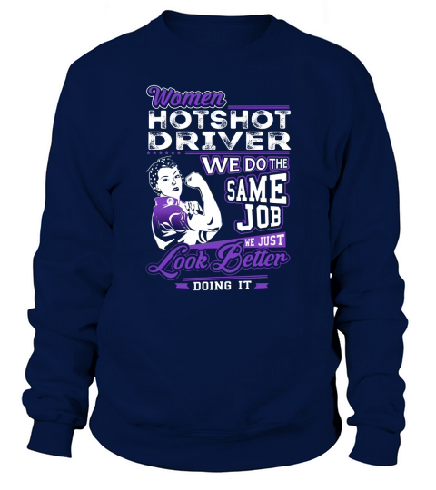 Women Hotshot Driver We do the Same Job We Just Look Better Doing It Job Shirts Sweatshirt Unisex