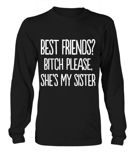 best friends bitch please she is my sister t shirt Women's Long Sleeve