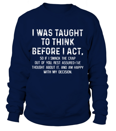 I was taught to think before I act so if I smack t Women's Sweatshirt