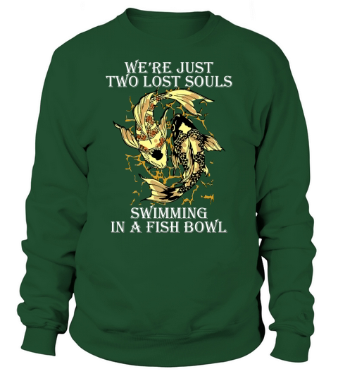 We’re Just Two Lost Souls Swimming In A Fish Bowl Yang Ying Fish shirt Sweatshirt Unisex