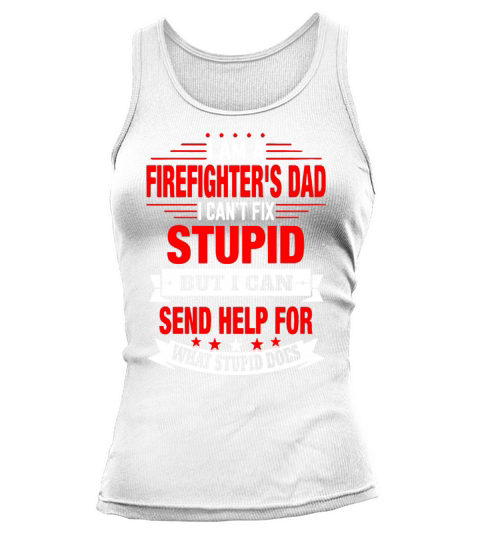 I am a firefighter s dad I can not fix stupid but Women's Tank Top