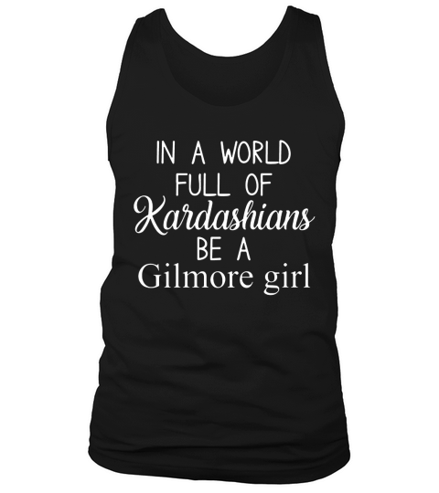 In A World Full Of Kardashians Be A Gilmore Girl Shirt Tank Top Unisex