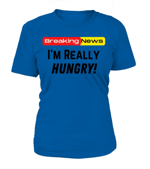 Breaking News Im Really Hungry Funny Food Lovers T-Shirt Woman