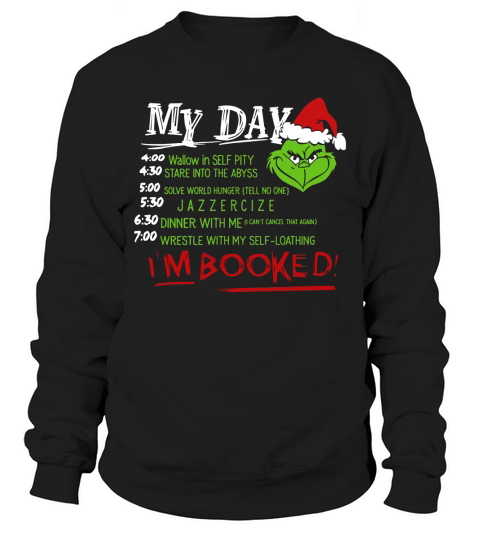 Grinch Christmas my day list time Im booked sweatshirt hoodie Sweatshirt Unisex
