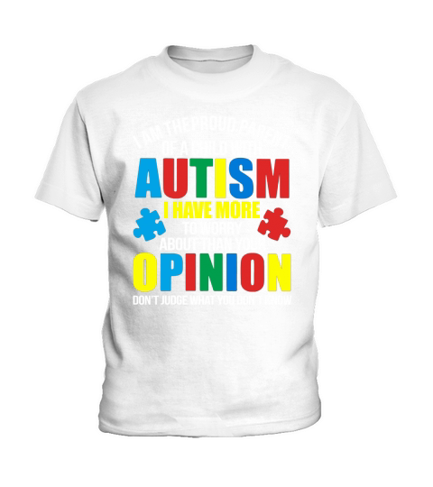 I Am The Proud Parent Of A Child With Autism Children I Have More Kids T-Shirt