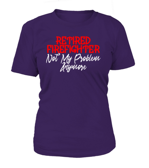 Retired Firefighter Not My Problem Anymore Women's T-Shirt