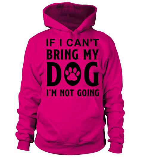 If I Can t Bring My Dog I m Not Going Women's Hoodie
