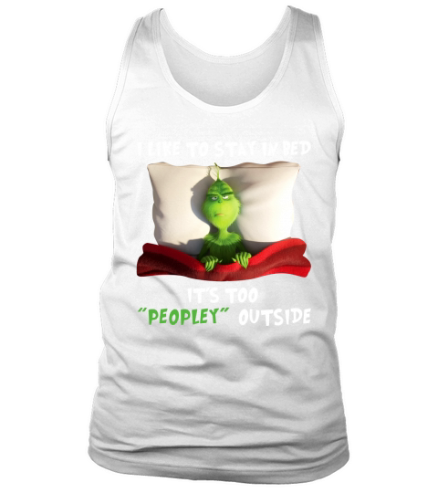 Special Grinch I Like To Stay In Bed It’s Too Peopley Outside Christmas - Classic Guys / Unisex Tee Tank Top Unisex