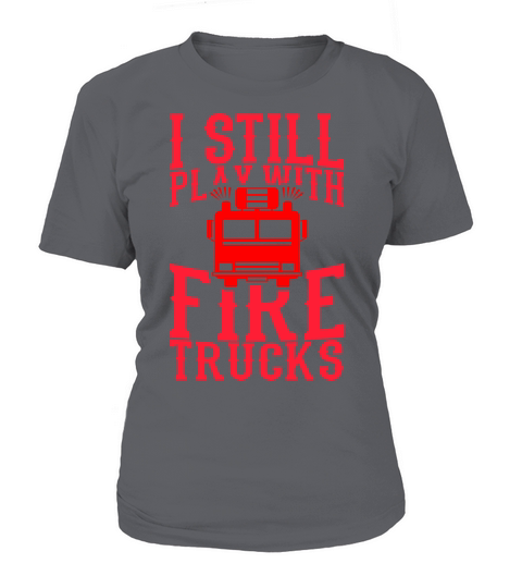I still play With Fire Trucks Firefighter Apparel Women's T-Shirt