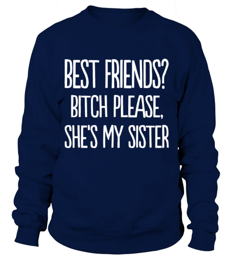 best friends bitch please she is my sister t shirt Women's Sweatshirt