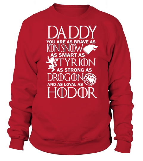 Daddy you are as brave as Jon Snow as smart as Tyrion Sweatshirt Unisex