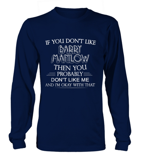 If You Dont Like Barry Manilow Then You Probably Dont Like Me Long sleeved Unisex