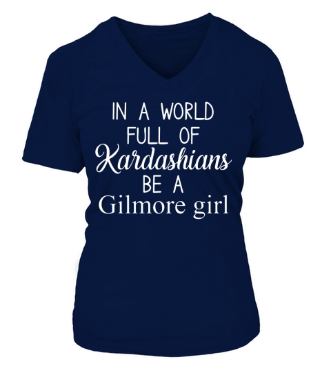 In A World Full Of Kardashians Be A Gilmore Girl Shirt V-neck T-Shirt Woman