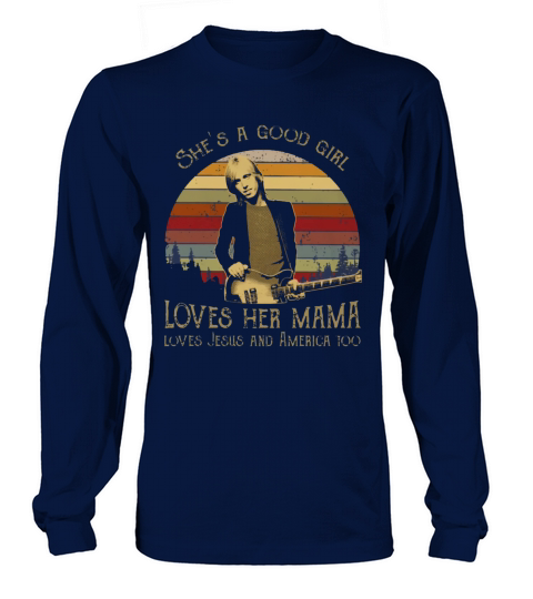 Tom Petty She’s A Good Girl Loves Her Mama Loves Jesus America Long sleeved Unisex