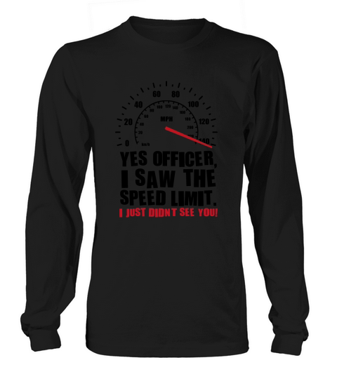 Yes officer i saw the speed limit t-shirt Long sleeved Unisex