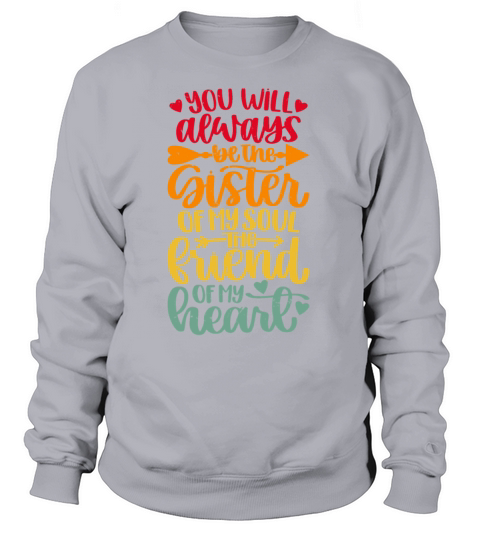 You Will Always Be The Sister Of My Soul Friend Women's Sweatshirt