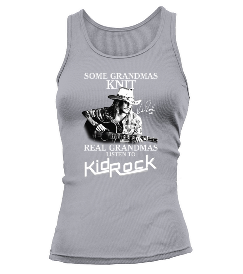 Funny some grandmas knit real grandmas listen to Kid Rock signature Tank top Woman