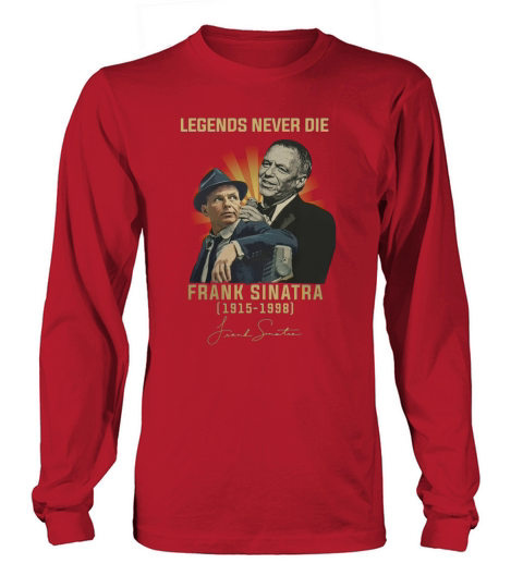 Legends never die Frank Sinatra 1915-1998 signature autographed shirt Long sleeved Unisex