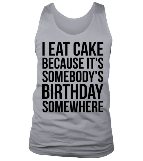 I Eat Cake Because Its Somebodys Birthday Men's Tank Top